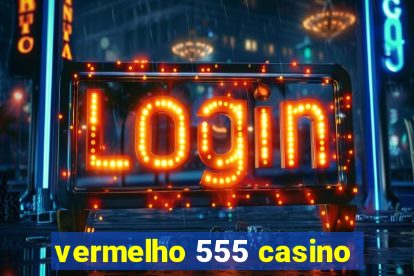 vermelho 555 casino